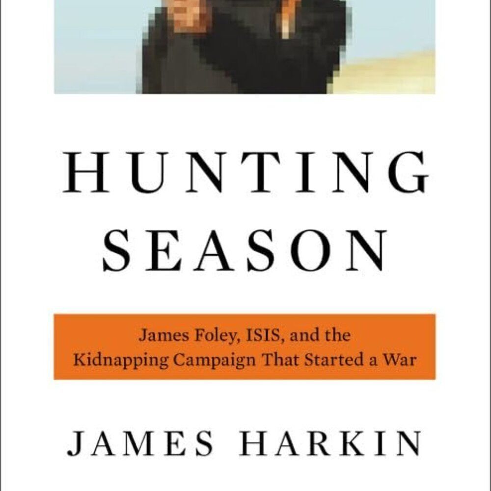 NEW Hunting Season: James Foley, ISIS, and the Kidnapping Campaign by James Hark